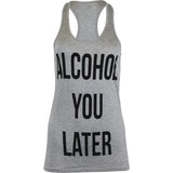 Alcohol You Later Racerback Tank Top Tops- Niobe Clothing